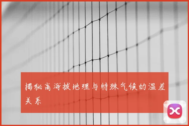 揭秘高海拔地理与特殊气候的温差关系