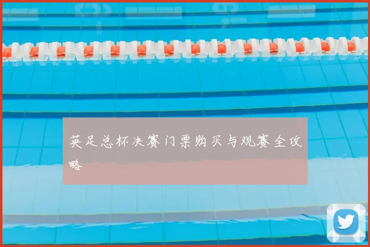 英足总杯决赛门票购买与观赛全攻略