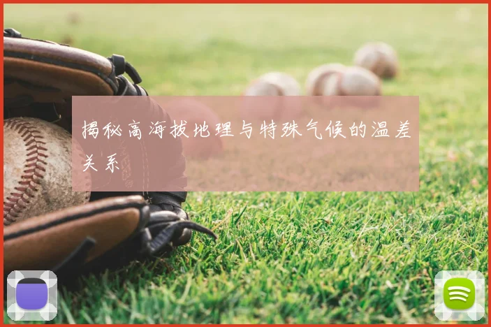 揭秘高海拔地理与特殊气候的温差关系