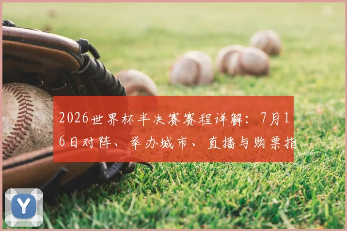 2026世界杯半决赛赛程详解：7月16日对阵、举办城市、直播与购票指南